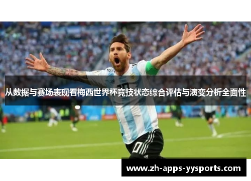 从数据与赛场表现看梅西世界杯竞技状态综合评估与演变分析全面性