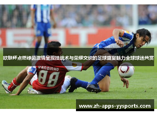 欧联杯点燃绿茵激情呈现技战术与荣耀交织的足球盛宴魅力全球球迷共赏 欧联杯点燃绿茵激情呈现技战术与荣耀交织的足球盛宴魅力全球球迷共赏