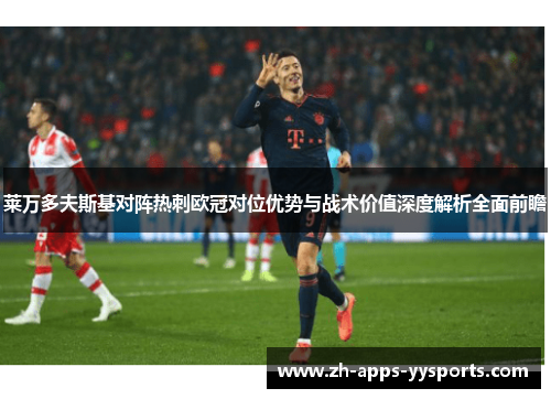 莱万多夫斯基对阵热刺欧冠对位优势与战术价值深度解析全面前瞻