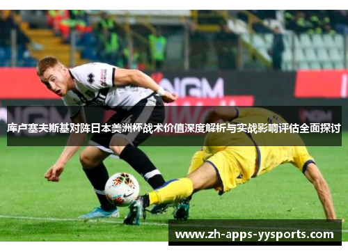 库卢塞夫斯基对阵日本美洲杯战术价值深度解析与实战影响评估全面探讨